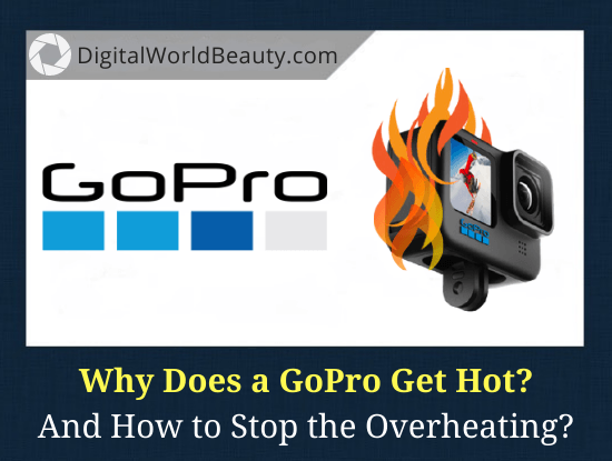 Is It Normal for GoPro to Get Hot? And How to Stop the Overheating Issues?