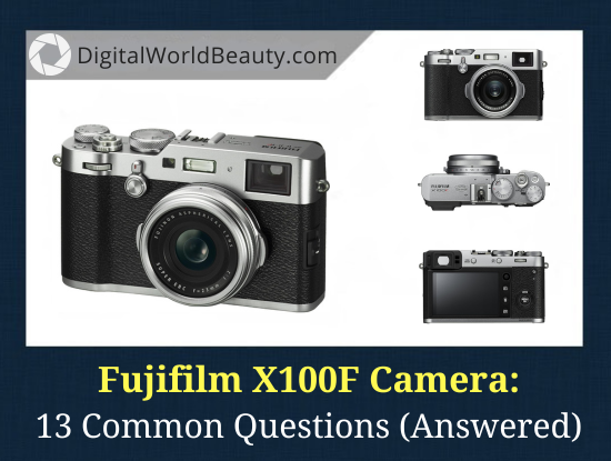Fujifilm X100F Mirrorless Camera: Is It Worth It? (FAQs Answered)