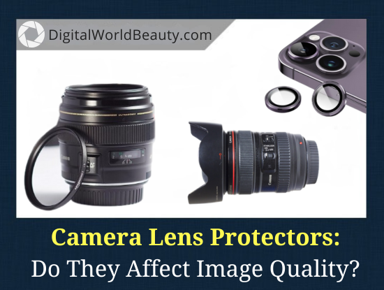 Does A Camera Lens Protect Affect Picture Quality? Are They Worth It?